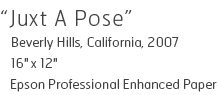 Juxt A Pose - Beverly Hills, California, 2007 - 16" x 12" - Epson Professional Enhanced Paper - Edition of 10 - $260