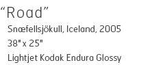 Road - Snoefellsjöokull, Iceland, 2005 - 38" x 25" - Lightjet Kodak Endura Glossy - Edition of 15 - $490